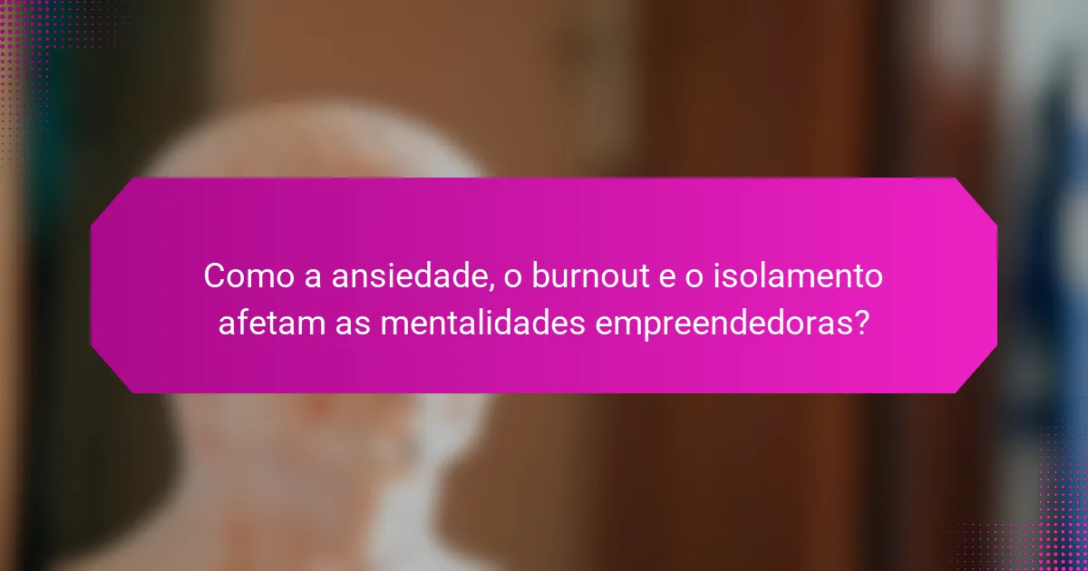 Como a ansiedade, o burnout e o isolamento afetam as mentalidades empreendedoras?