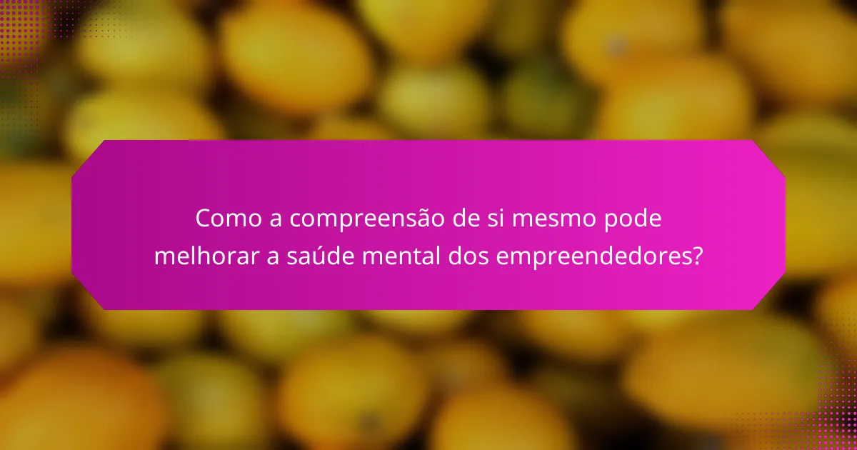 Como a compreensão de si mesmo pode melhorar a saúde mental dos empreendedores?