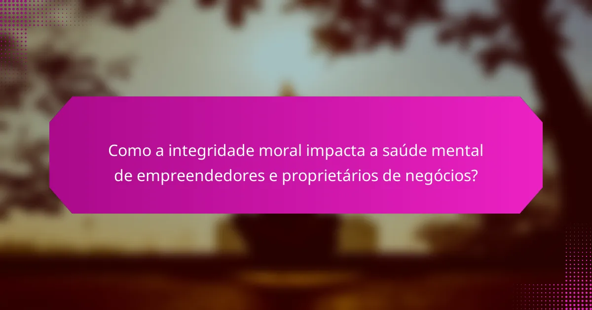 Como a integridade moral impacta a saúde mental de empreendedores e proprietários de negócios?
