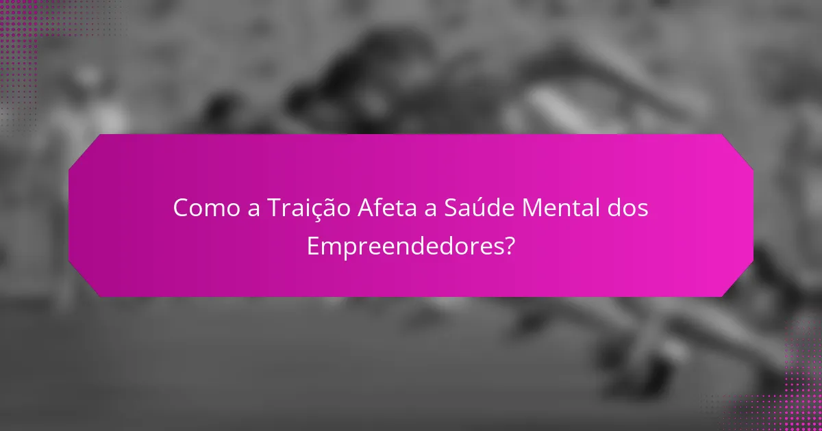 Como a Traição Afeta a Saúde Mental dos Empreendedores?