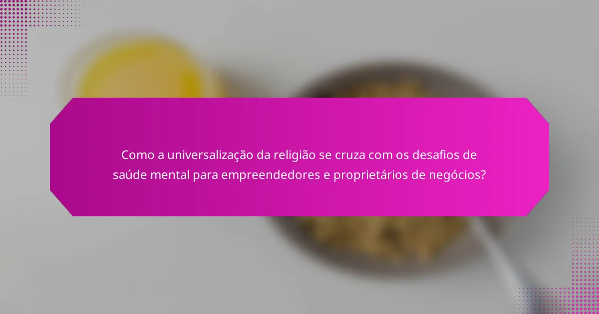 Como a universalização da religião se cruza com os desafios de saúde mental para empreendedores e proprietários de negócios?