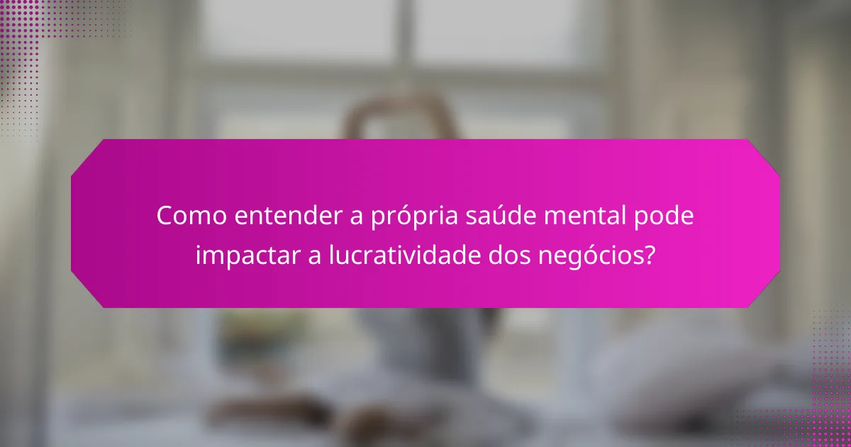 Como entender a própria saúde mental pode impactar a lucratividade dos negócios?