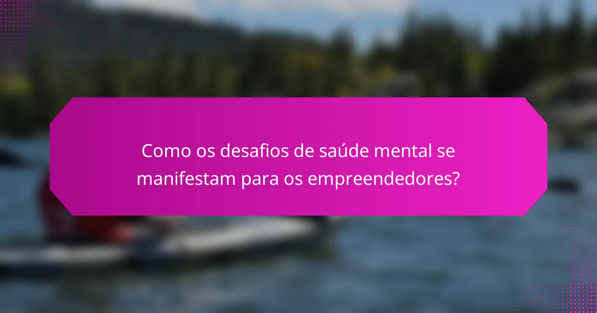 Como os desafios de saúde mental se manifestam para os empreendedores?