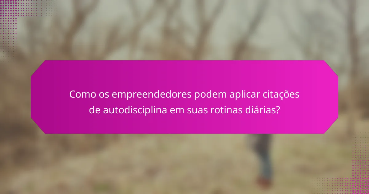 Como os empreendedores podem aplicar citações de autodisciplina em suas rotinas diárias?