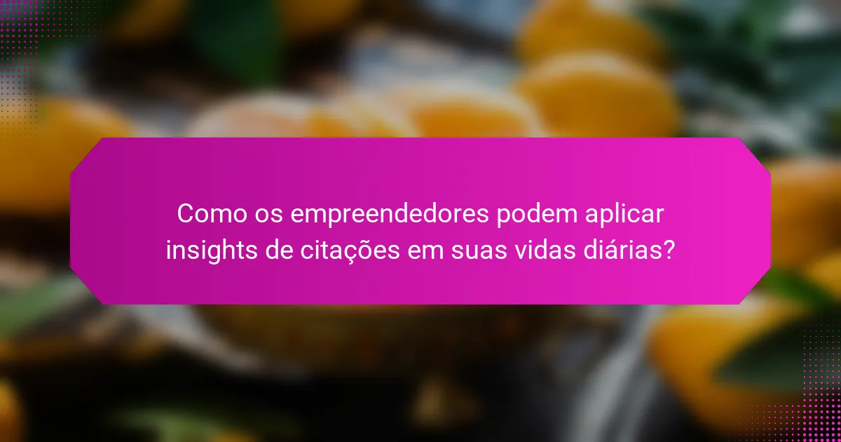 Como os empreendedores podem aplicar insights de citações em suas vidas diárias?