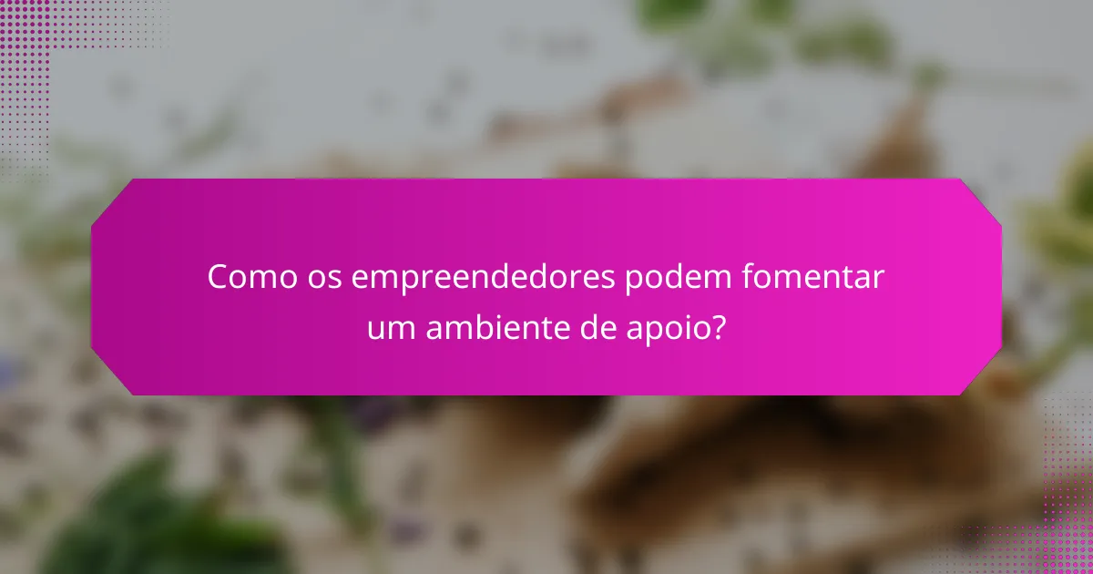 Como os empreendedores podem fomentar um ambiente de apoio?