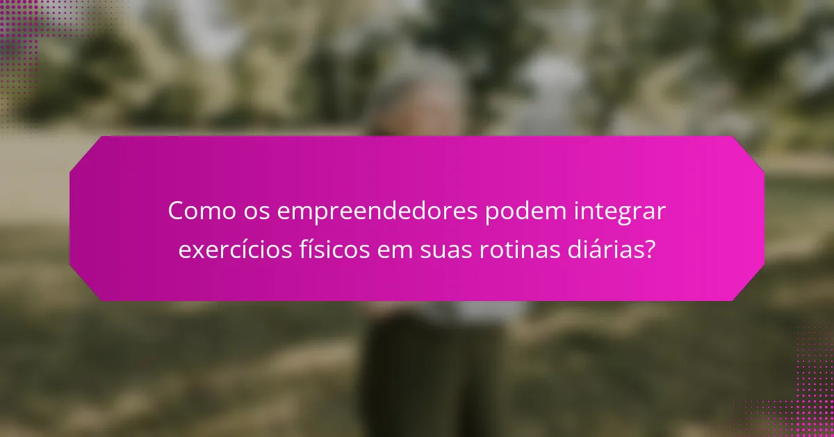 Como os empreendedores podem integrar exercícios físicos em suas rotinas diárias?