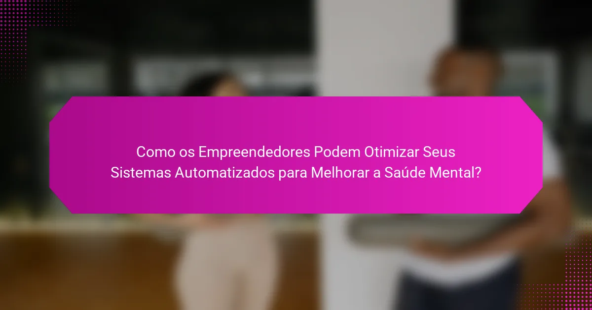 Como os Empreendedores Podem Otimizar Seus Sistemas Automatizados para Melhorar a Saúde Mental?