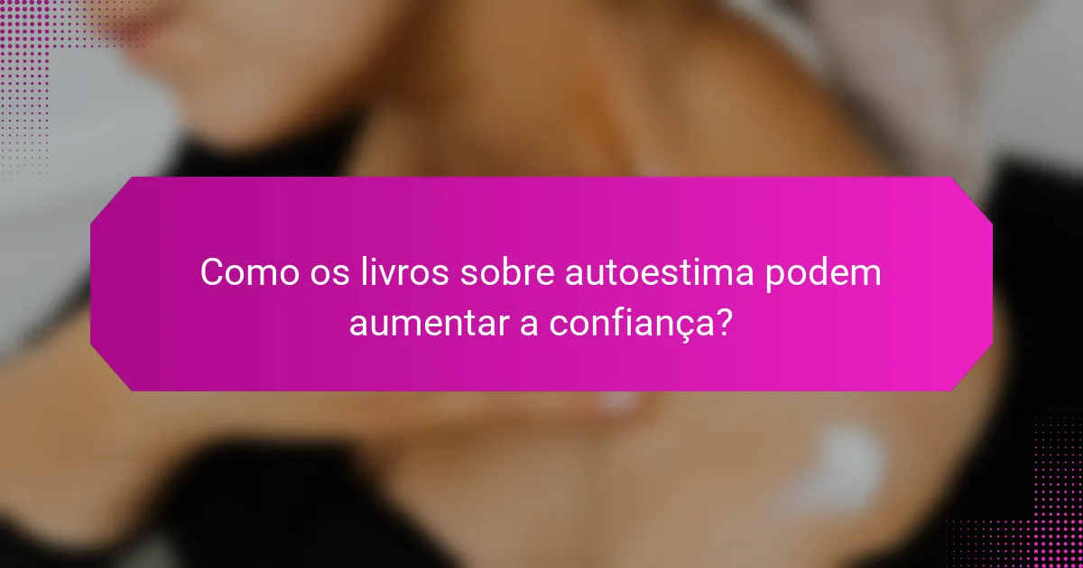 Como os livros sobre autoestima podem aumentar a confiança?