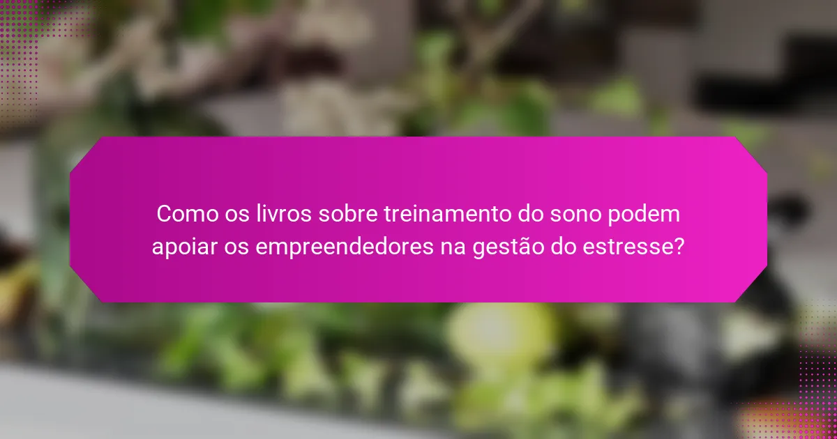 Como os livros sobre treinamento do sono podem apoiar os empreendedores na gestão do estresse?