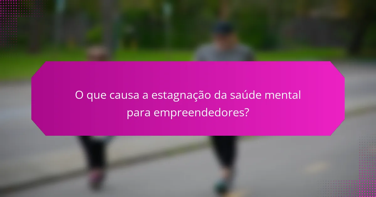 O que causa a estagnação da saúde mental para empreendedores?