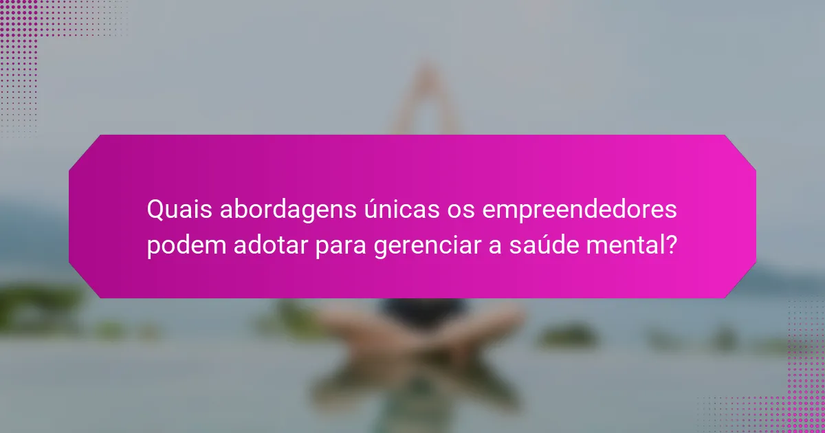 Quais abordagens únicas os empreendedores podem adotar para gerenciar a saúde mental?