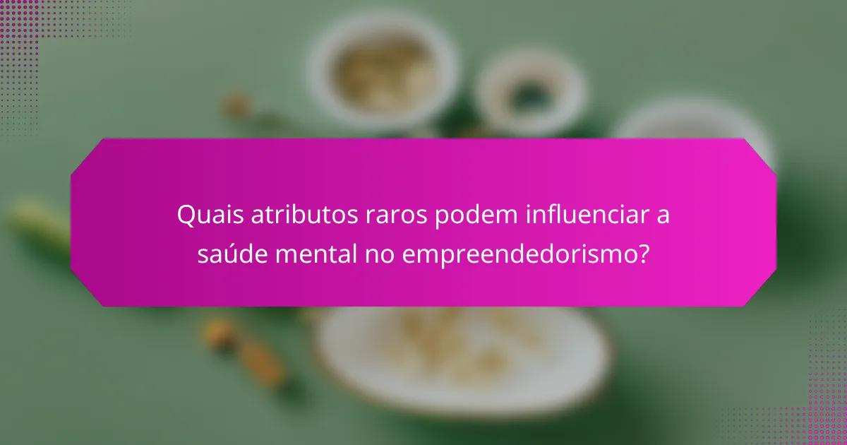 Quais atributos raros podem influenciar a saúde mental no empreendedorismo?