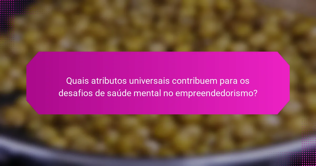 Quais atributos universais contribuem para os desafios de saúde mental no empreendedorismo?
