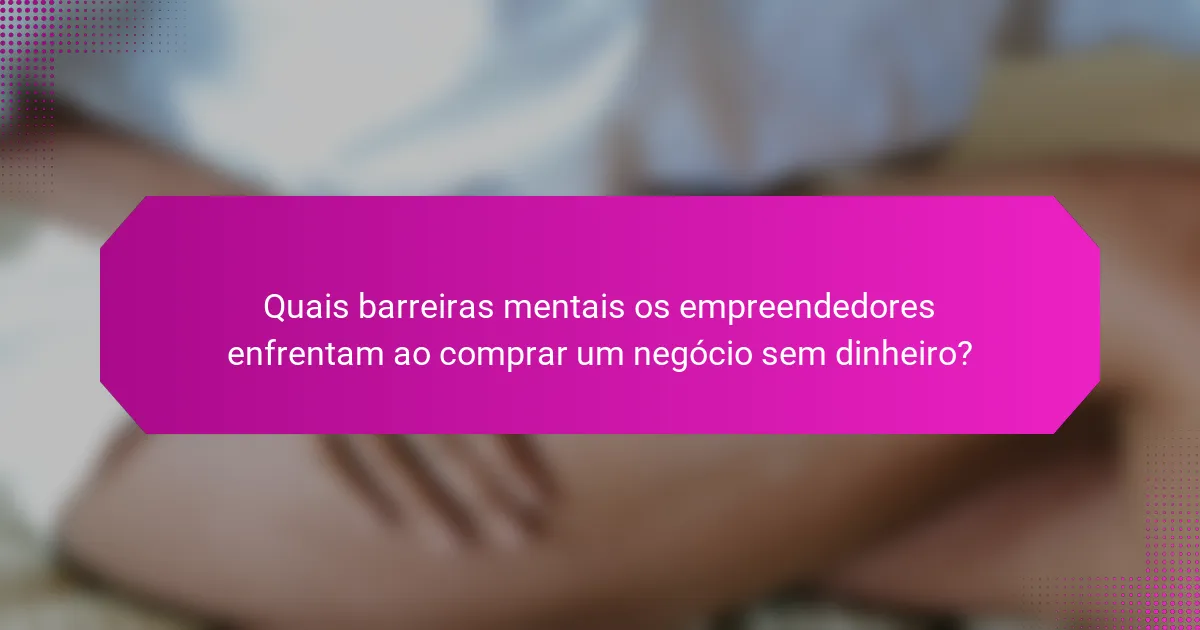 Quais barreiras mentais os empreendedores enfrentam ao comprar um negócio sem dinheiro?