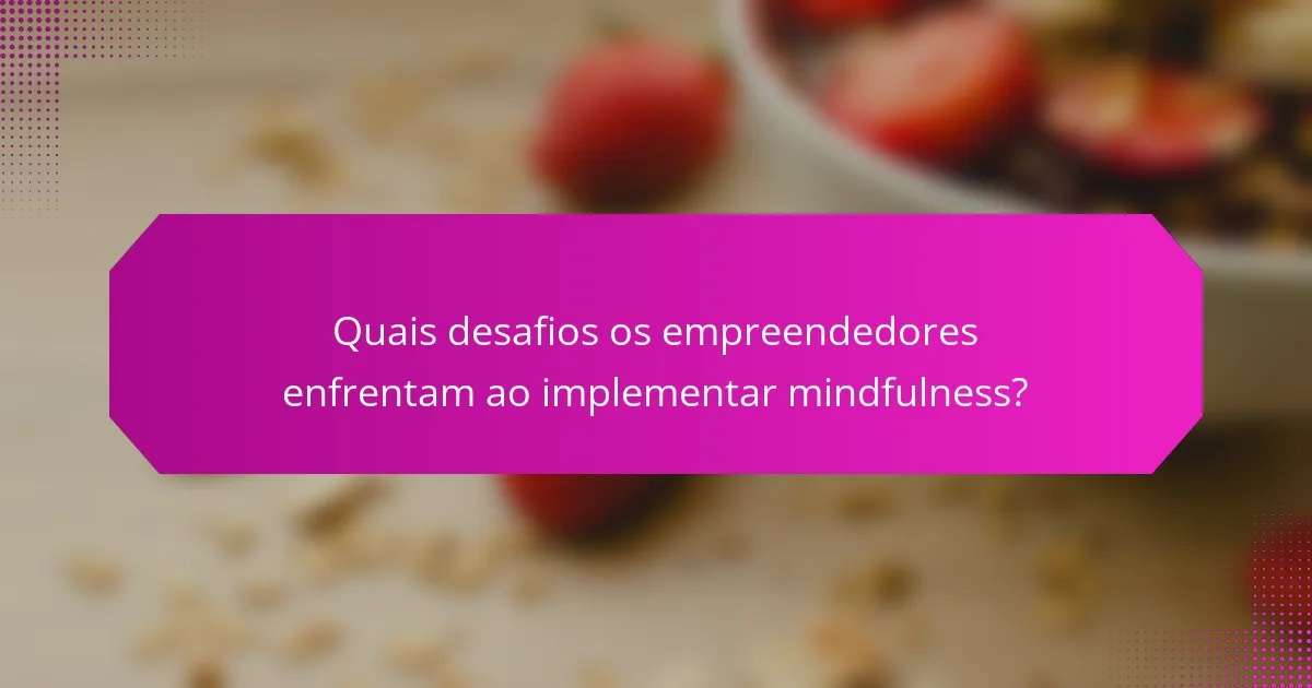 Quais desafios os empreendedores enfrentam ao implementar mindfulness?