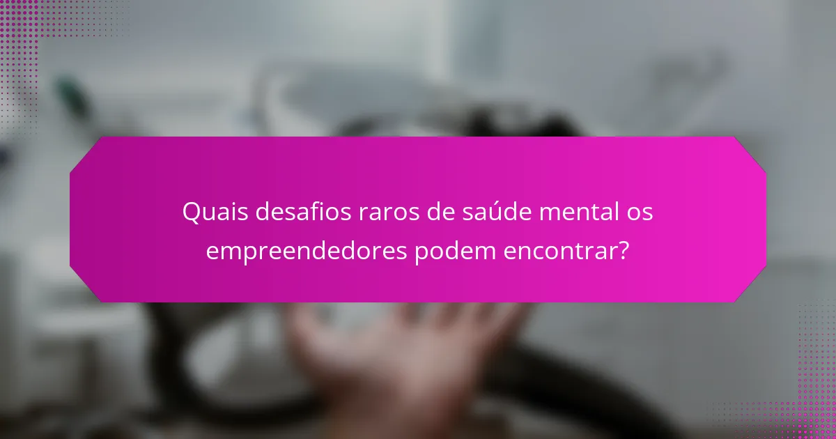 Quais desafios raros de saúde mental os empreendedores podem encontrar?