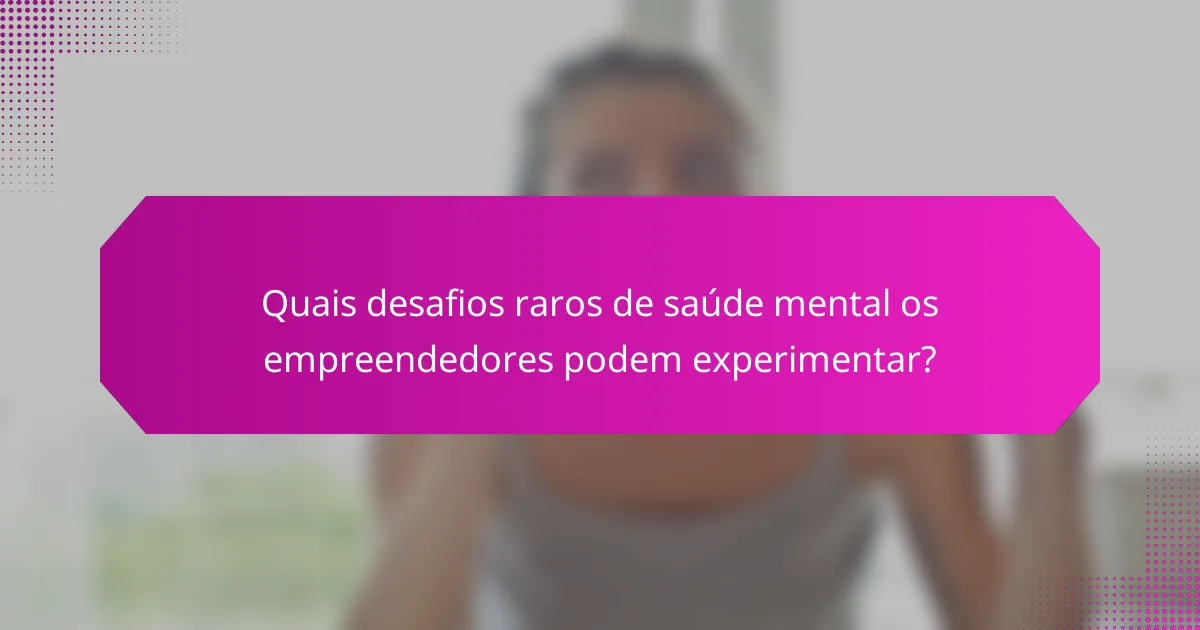 Quais desafios raros de saúde mental os empreendedores podem experimentar?