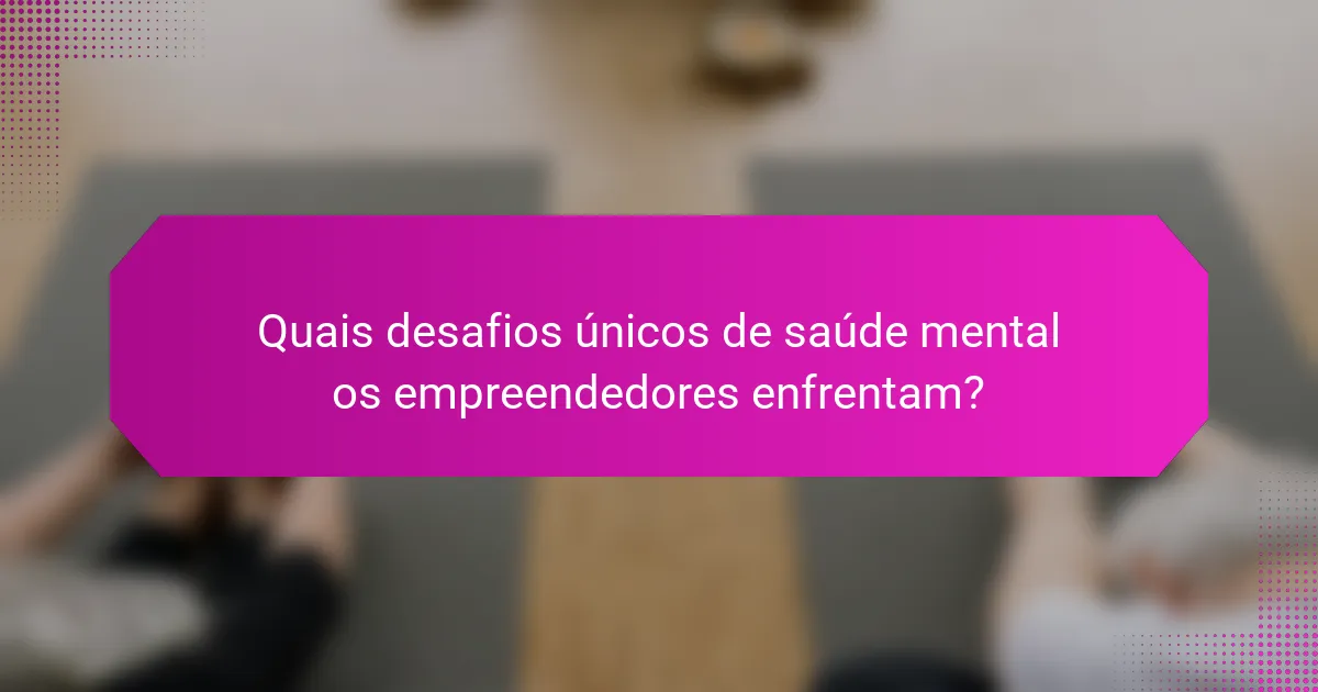 Quais desafios únicos de saúde mental os empreendedores enfrentam?