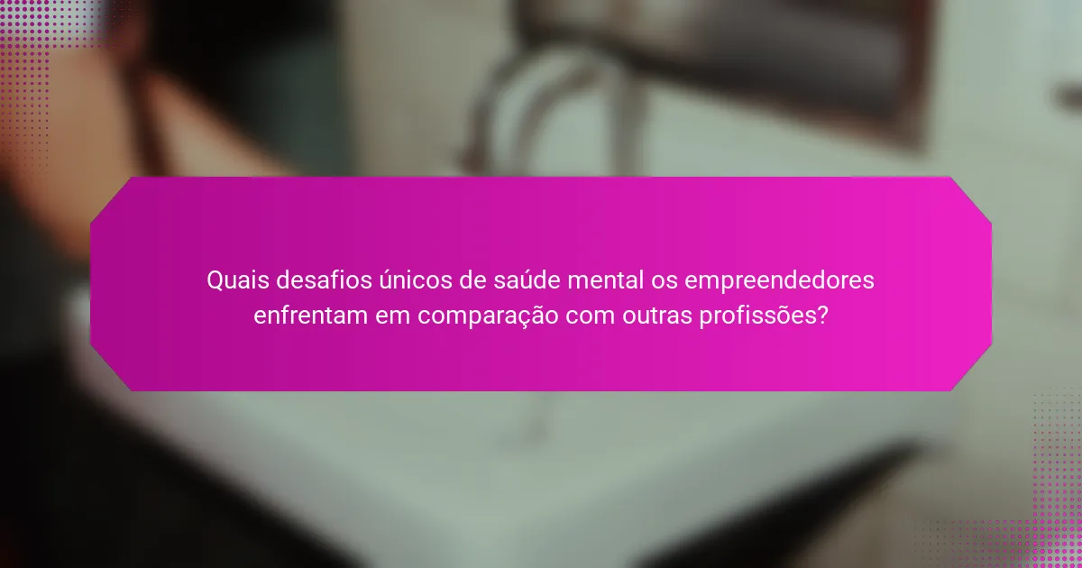 Quais desafios únicos de saúde mental os empreendedores enfrentam em comparação com outras profissões?