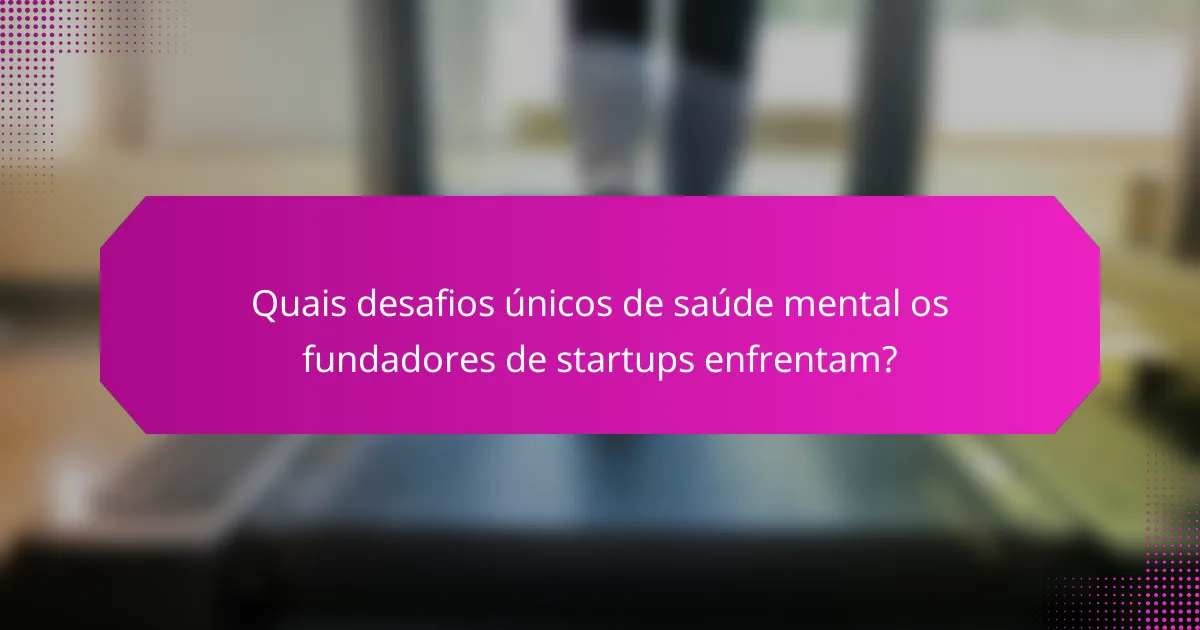 Quais desafios únicos de saúde mental os fundadores de startups enfrentam?