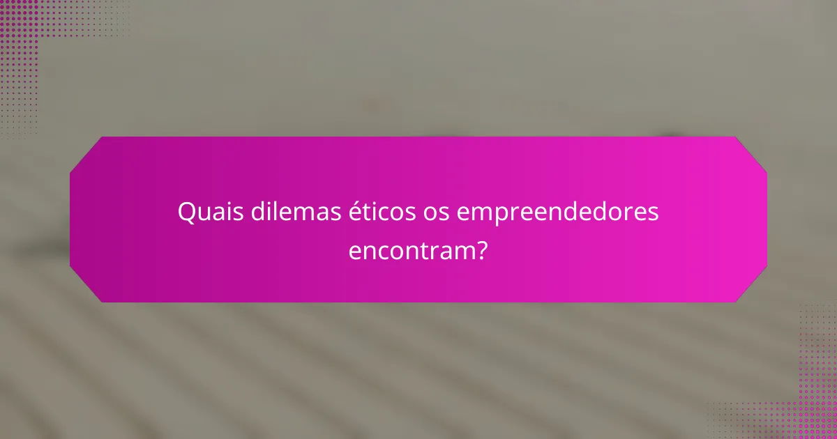 Quais dilemas éticos os empreendedores encontram?