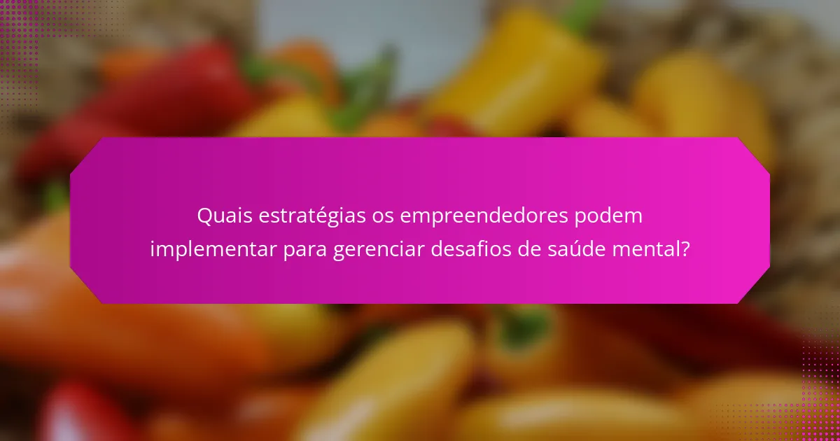 Quais estratégias os empreendedores podem implementar para gerenciar desafios de saúde mental?