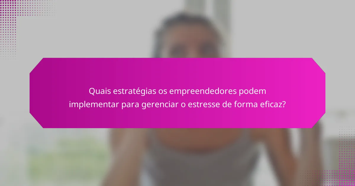 Quais estratégias os empreendedores podem implementar para gerenciar o estresse de forma eficaz?