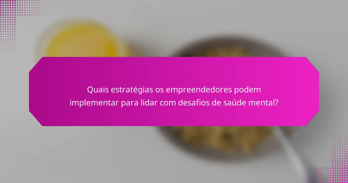 Quais estratégias os empreendedores podem implementar para lidar com desafios de saúde mental?