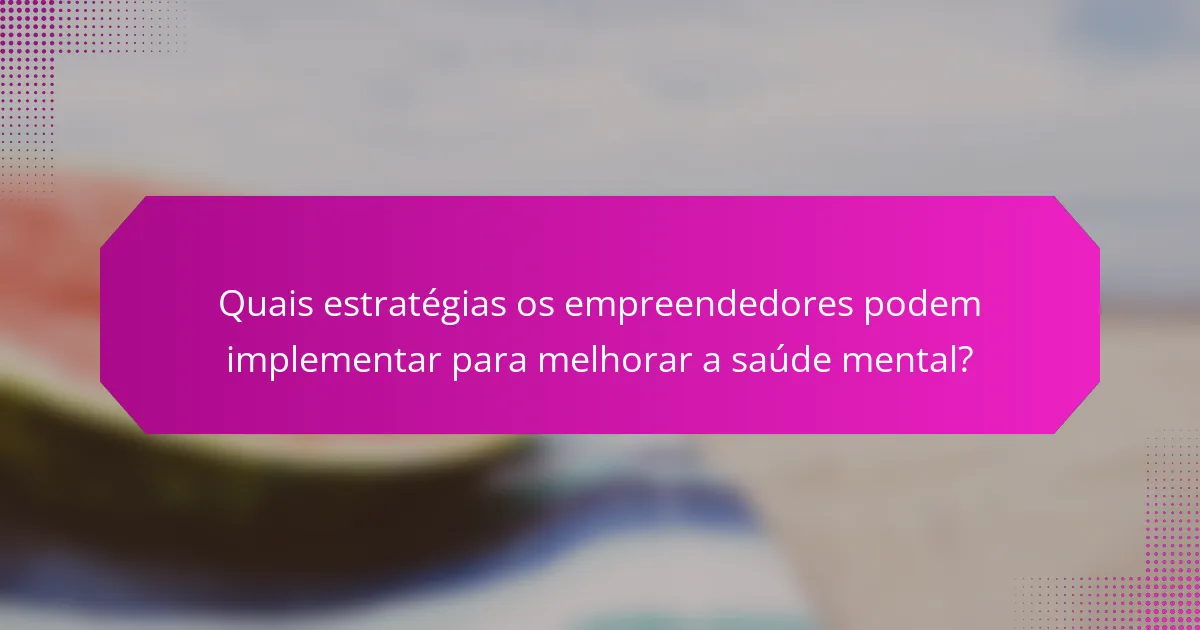 Quais estratégias os empreendedores podem implementar para melhorar a saúde mental?
