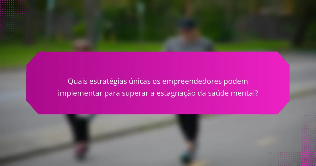 Quais estratégias únicas os empreendedores podem implementar para superar a estagnação da saúde mental?