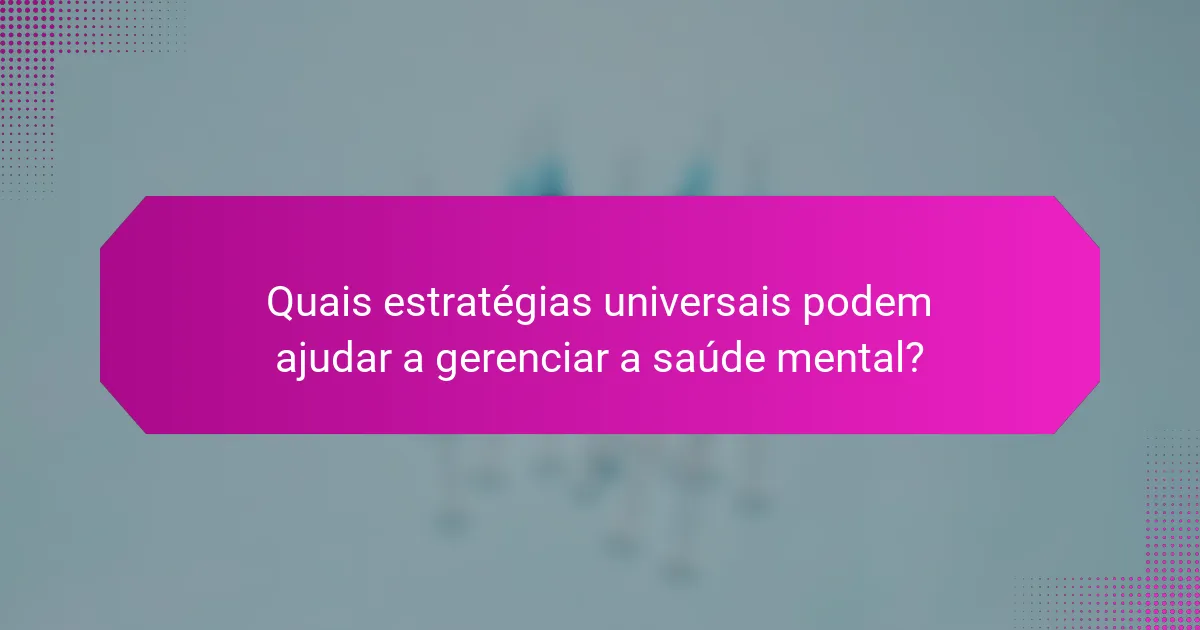 Quais estratégias universais podem ajudar a gerenciar a saúde mental?