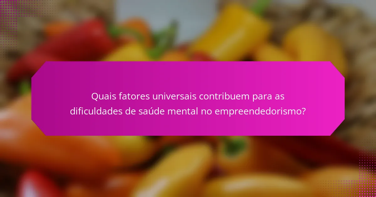 Quais fatores universais contribuem para as dificuldades de saúde mental no empreendedorismo?