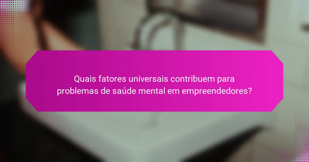 Quais fatores universais contribuem para problemas de saúde mental em empreendedores?