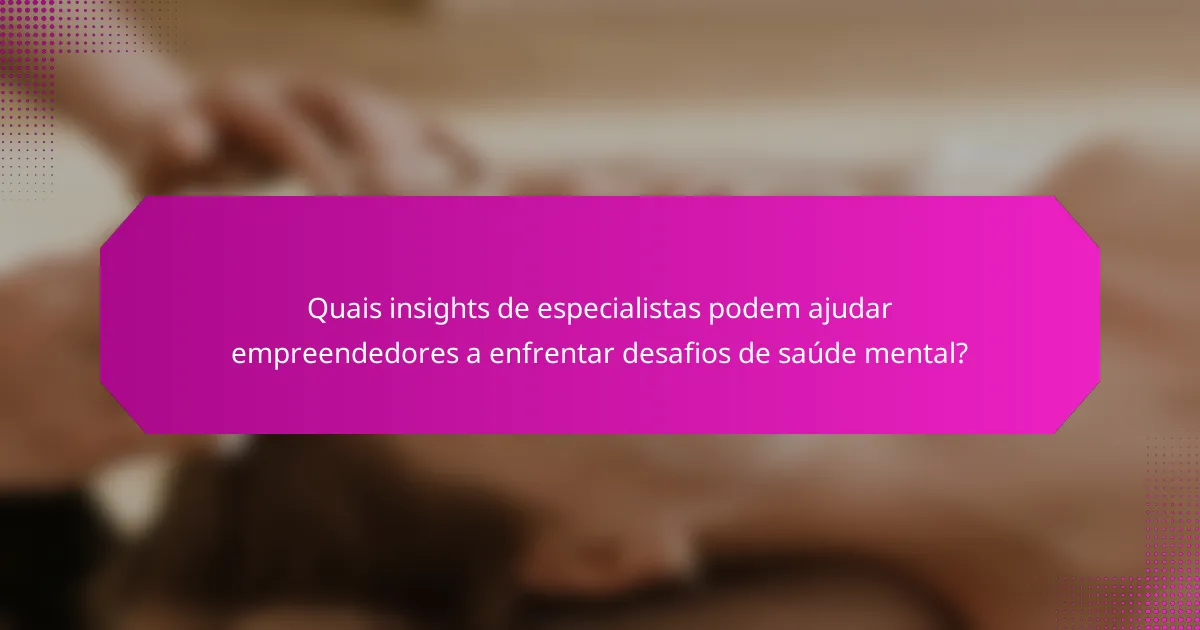 Quais insights de especialistas podem ajudar empreendedores a enfrentar desafios de saúde mental?