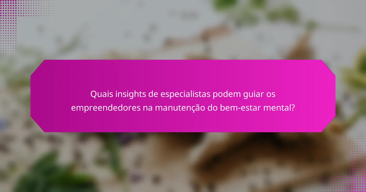 Quais insights de especialistas podem guiar os empreendedores na manutenção do bem-estar mental?