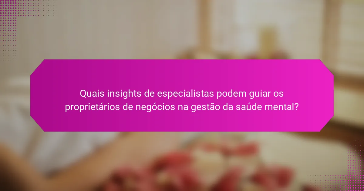 Quais insights de especialistas podem guiar os proprietários de negócios na gestão da saúde mental?