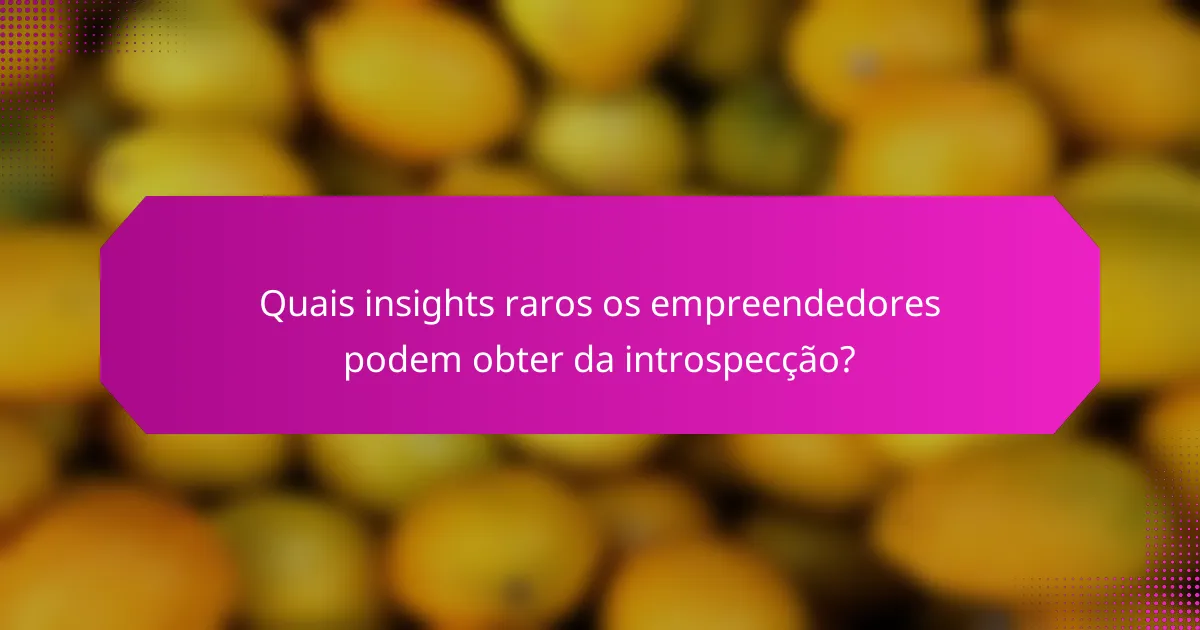 Quais insights raros os empreendedores podem obter da introspecção?