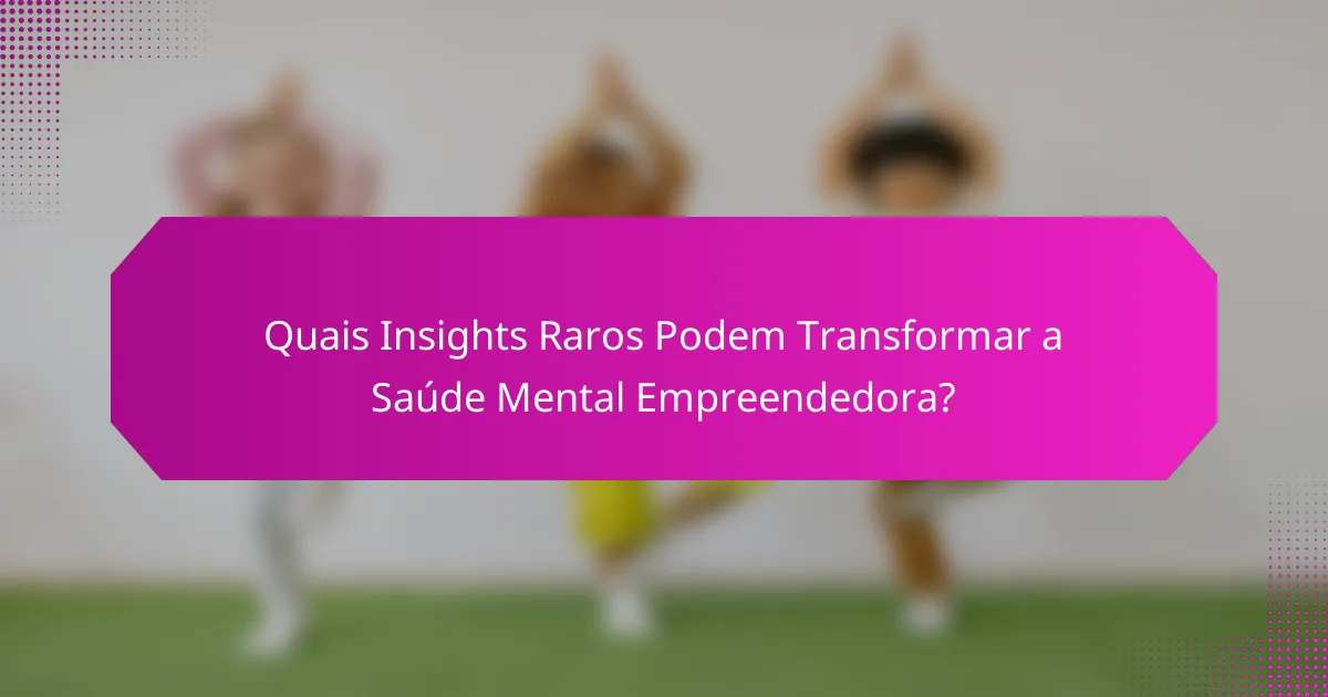 Quais Insights Raros Podem Transformar a Saúde Mental Empreendedora?
