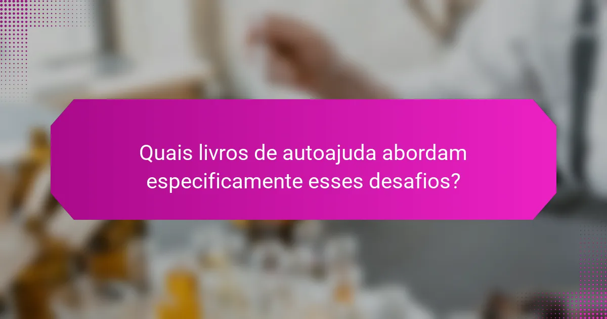 Quais livros de autoajuda abordam especificamente esses desafios?