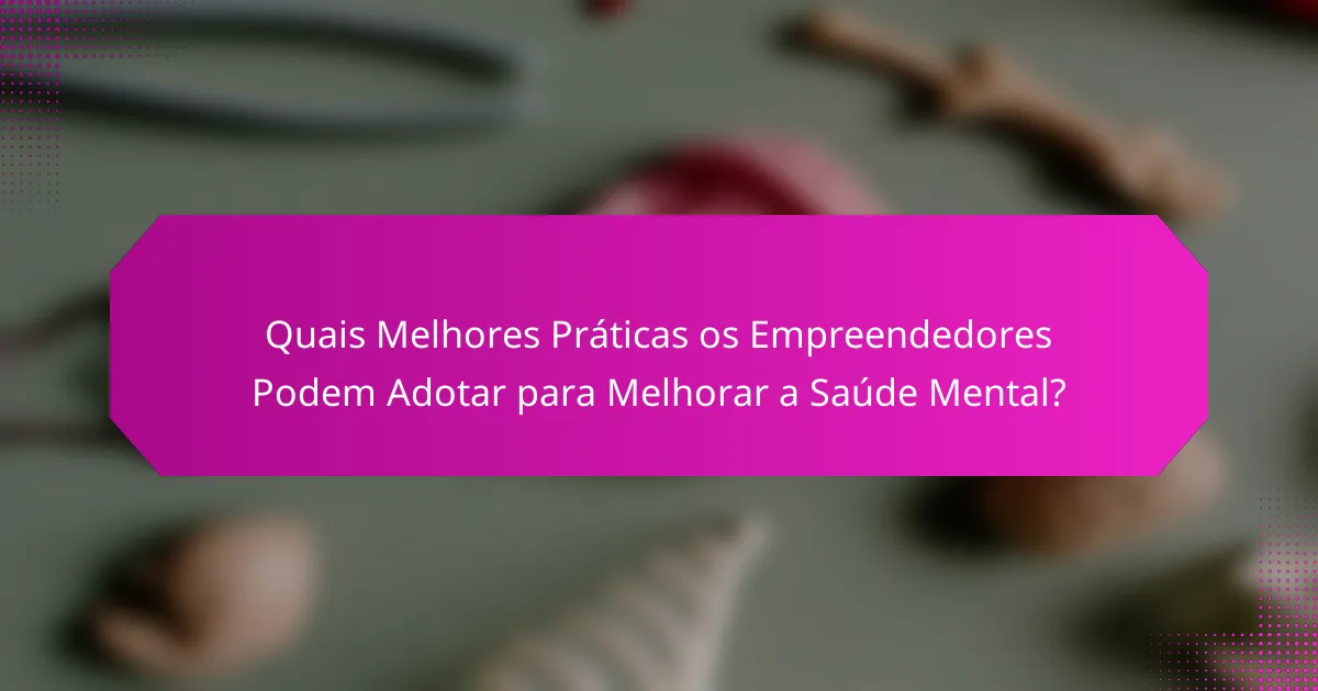 Quais Melhores Práticas os Empreendedores Podem Adotar para Melhorar a Saúde Mental?