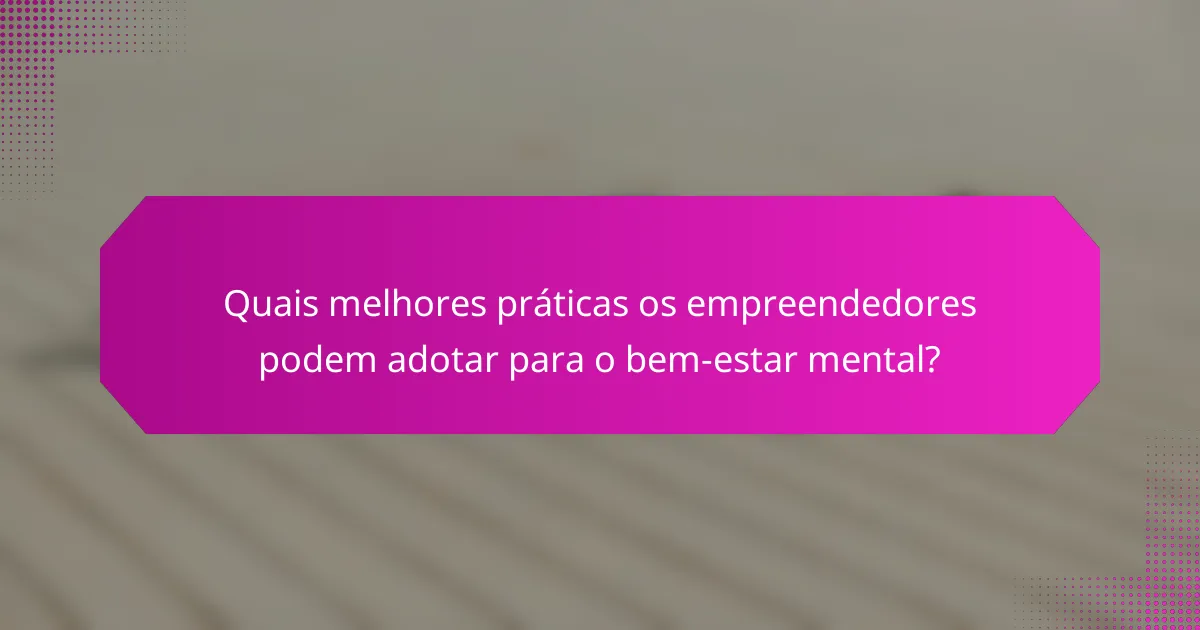 Quais melhores práticas os empreendedores podem adotar para o bem-estar mental?