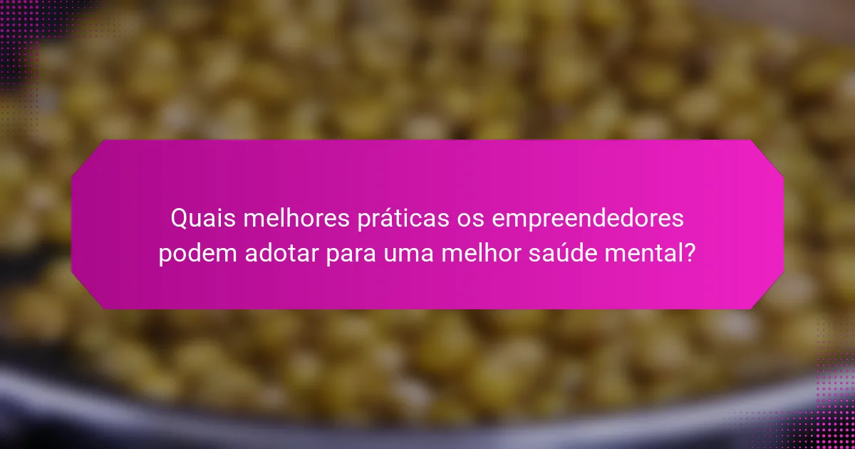 Quais melhores práticas os empreendedores podem adotar para uma melhor saúde mental?