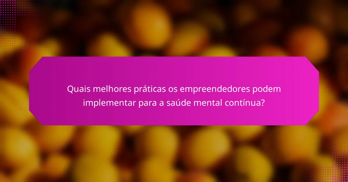 Quais melhores práticas os empreendedores podem implementar para a saúde mental contínua?