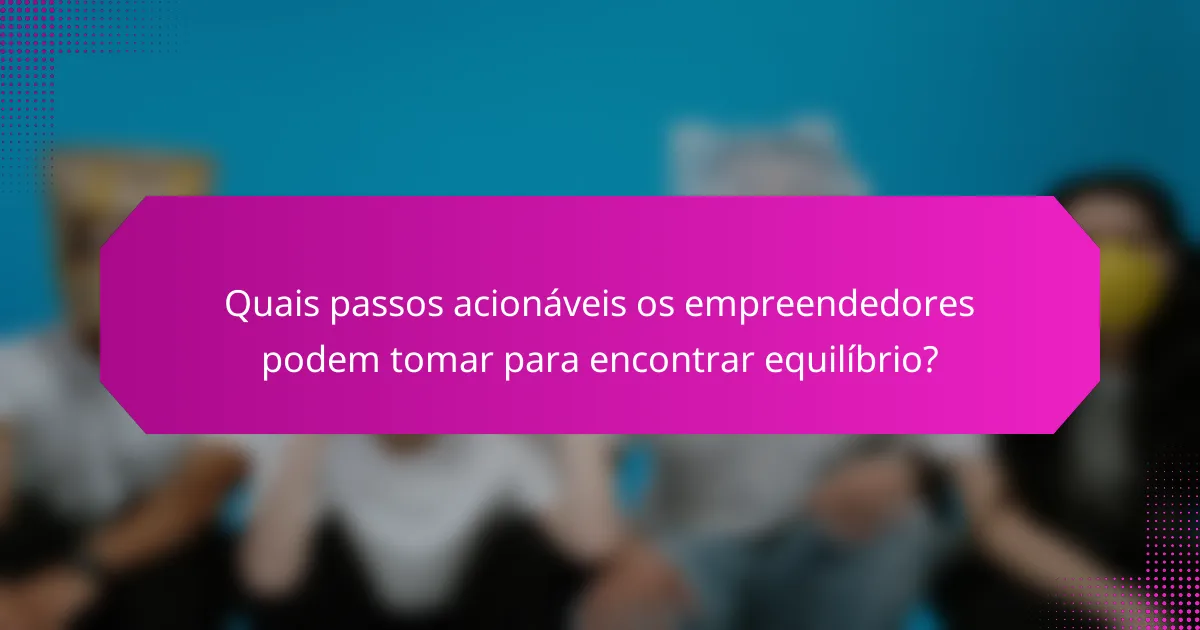 Quais passos acionáveis os empreendedores podem tomar para encontrar equilíbrio?