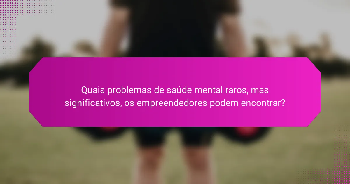 Quais problemas de saúde mental raros, mas significativos, os empreendedores podem encontrar?