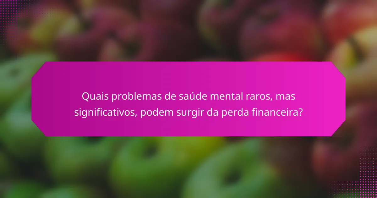 Quais problemas de saúde mental raros, mas significativos, podem surgir da perda financeira?