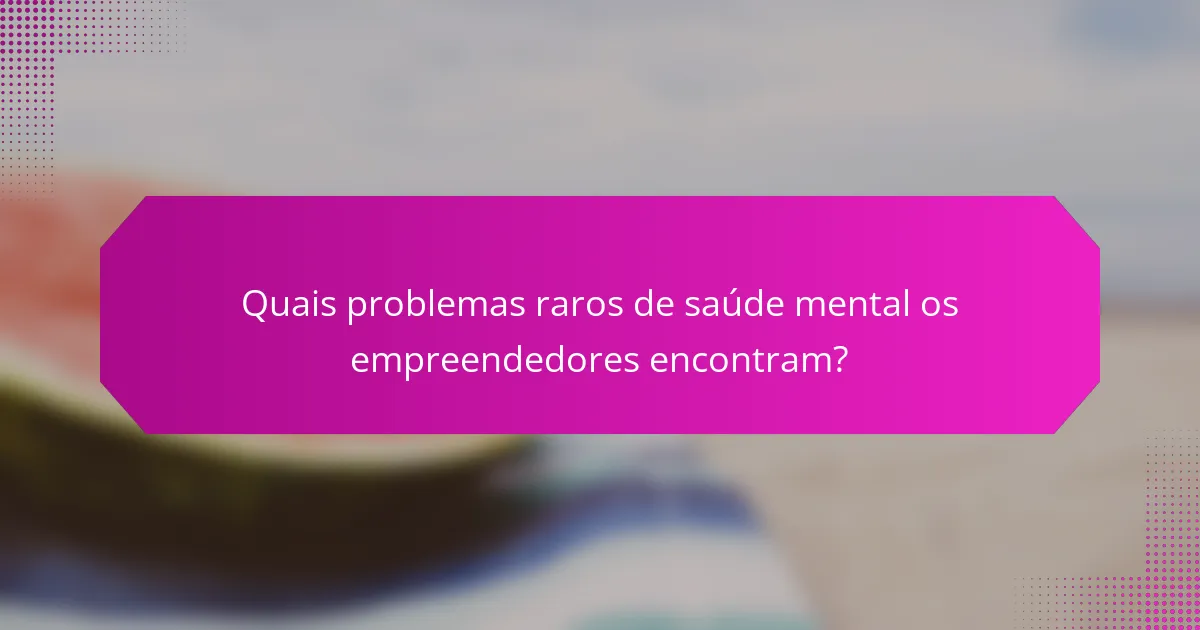 Quais problemas raros de saúde mental os empreendedores encontram?