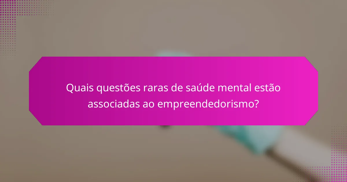 Quais questões raras de saúde mental estão associadas ao empreendedorismo?