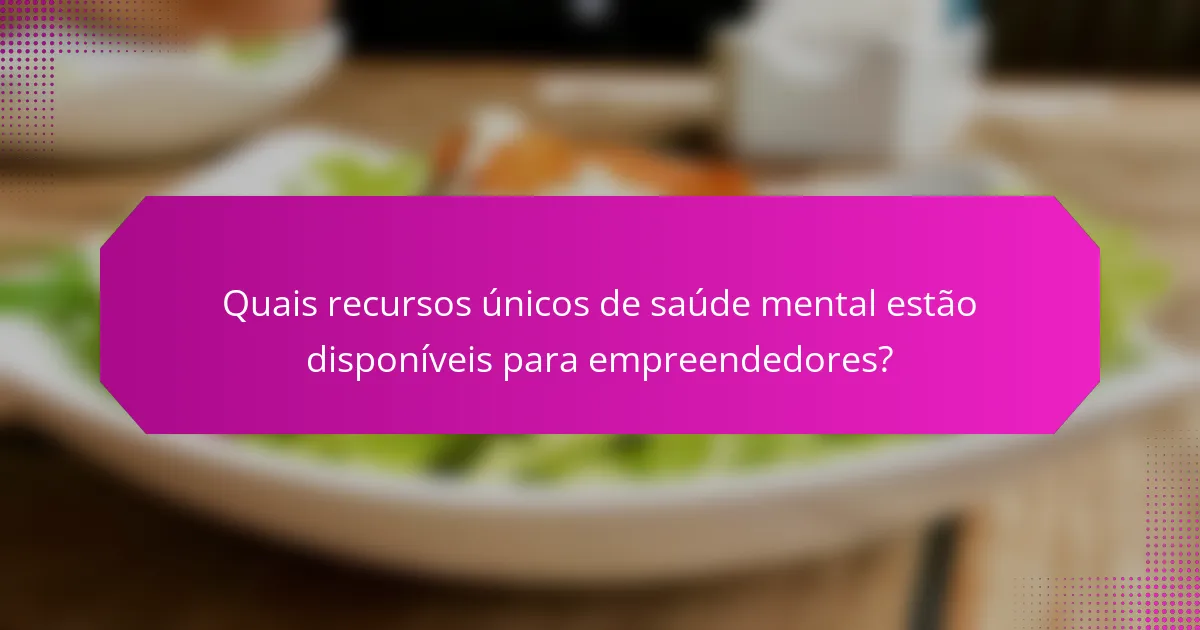 Quais recursos únicos de saúde mental estão disponíveis para empreendedores?